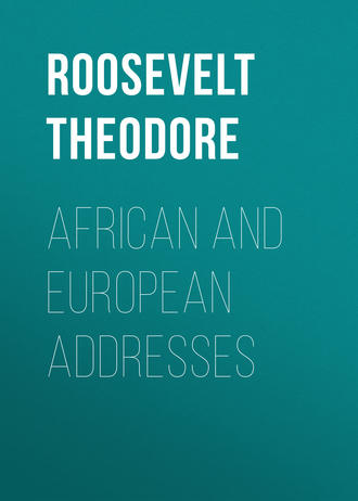 Roosevelt Theodore. African and European Addresses