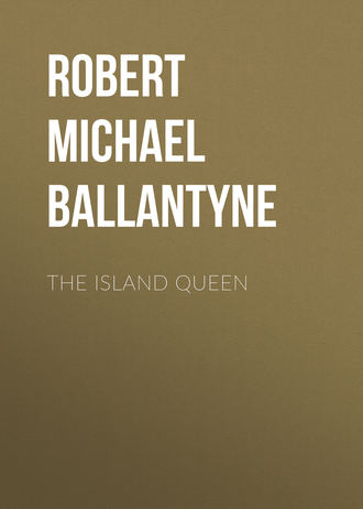 Robert Michael Ballantyne. The Island Queen