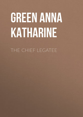 Анна Грин. The Chief Legatee