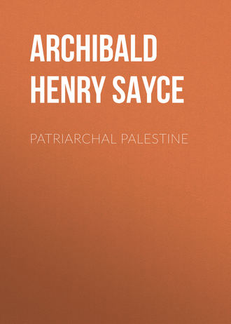 Archibald Henry Sayce. Patriarchal Palestine