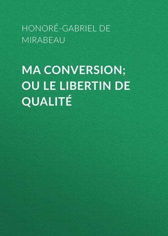 Honoré-Gabriel de Riqueti Mirabeau. Ma conversion; ou le libertin de qualité