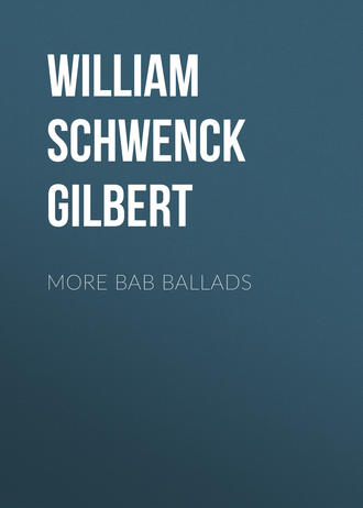 William Schwenck Gilbert. More Bab Ballads
