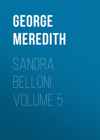 George Meredith. Sandra Belloni. Volume 5