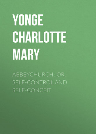 Yonge Charlotte Mary. Abbeychurch; Or, Self-Control and Self-Conceit