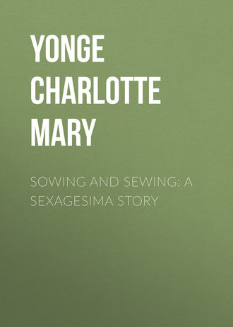 Yonge Charlotte Mary. Sowing and Sewing: A Sexagesima Story