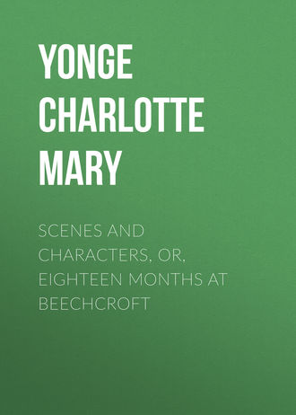 Yonge Charlotte Mary. Scenes and Characters, or, Eighteen Months at Beechcroft