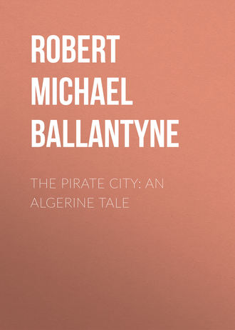 Robert Michael Ballantyne. The Pirate City: An Algerine Tale