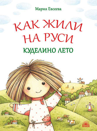 Как жили на Руси. Куделино лето. Мария Евсеева