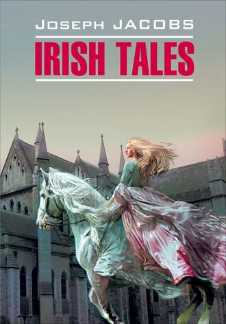 Irish Tales / Ирландские сказки. Книга для чтения на английском языке. 