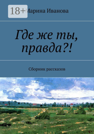 Где же ты, правда?! Сборник рассказов. 