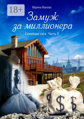 Марина Иванова. Замуж за миллионера. Семейная сага. Часть 3