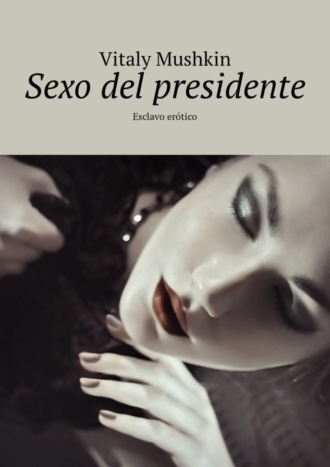Виталий Мушкин. Sexo del presidente. Esclavo er?tico