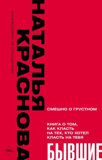 Бывшие. Книга о том, как класть на тех, кто хотел класть на тебя. 