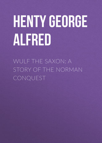 Wulf the Saxon: A Story of the Norman Conquest. Henty George Alfred
