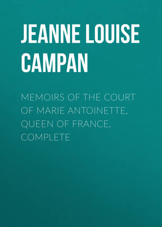Jeanne Louise Henriette Campan. Memoirs of the Court of Marie Antoinette, Queen of France, Complete