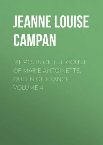 Memoirs of the Court of Marie Antoinette, Queen of France, Volume 4. Jeanne Louise Henriette Campan