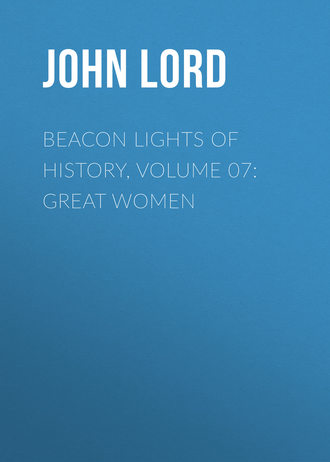 John Lord. Beacon Lights of History, Volume 07: Great Women