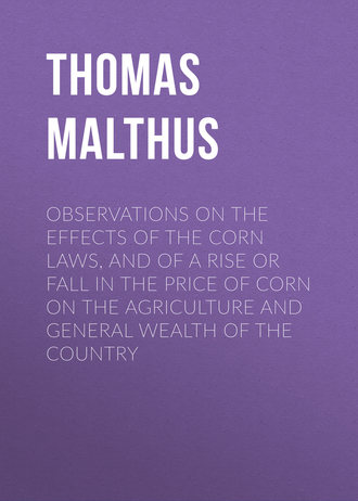 Thomas Malthus. Observations on the Effects of the Corn Laws, and of a Rise or Fall in the Price of Corn on the Agriculture and General Wealth of the Country