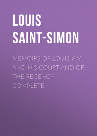 Louis Saint-Simon. Memoirs of Louis XIV and His Court and of the Regency. Complete