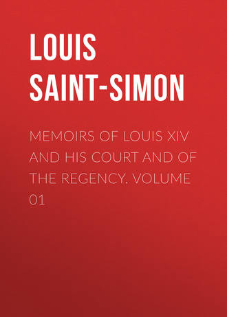 Louis Saint-Simon. Memoirs of Louis XIV and His Court and of the Regency. Volume 01