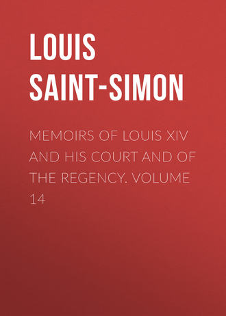 Louis Saint-Simon. Memoirs of Louis XIV and His Court and of the Regency. Volume 14