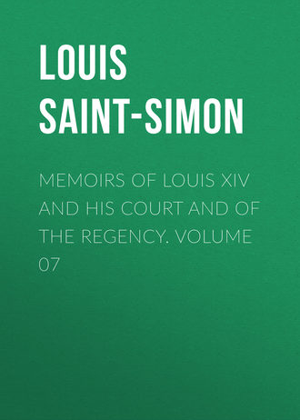 Louis Saint-Simon. Memoirs of Louis XIV and His Court and of the Regency. Volume 07