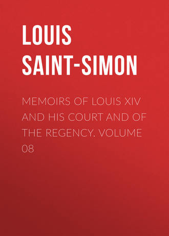 Louis Saint-Simon. Memoirs of Louis XIV and His Court and of the Regency. Volume 08