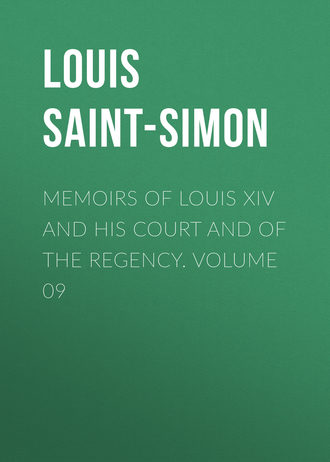 Louis Saint-Simon. Memoirs of Louis XIV and His Court and of the Regency. Volume 09