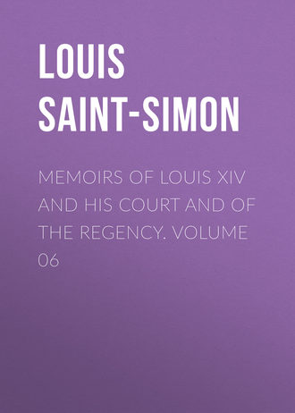 Louis Saint-Simon. Memoirs of Louis XIV and His Court and of the Regency. Volume 06