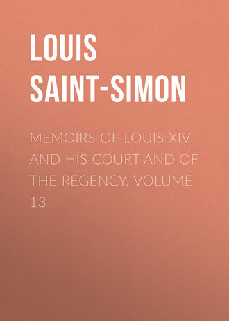 Memoirs of Louis XIV and His Court and of the Regency. Volume 13. Louis Saint-Simon