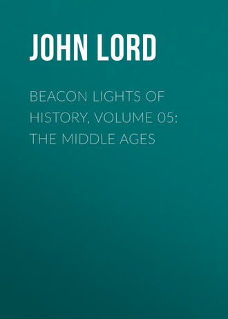John Lord. Beacon Lights of History, Volume 05: The Middle Ages