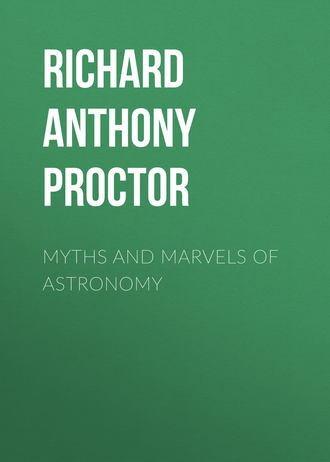 Richard Anthony Proctor. Myths and Marvels of Astronomy