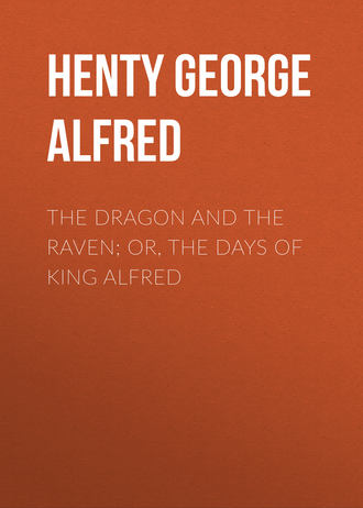 Henty George Alfred. The Dragon and the Raven; Or, The Days of King Alfred