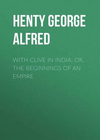 Henty George Alfred. With Clive in India; Or, The Beginnings of an Empire