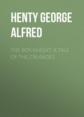 Henty George Alfred. The Boy Knight: A Tale of the Crusades