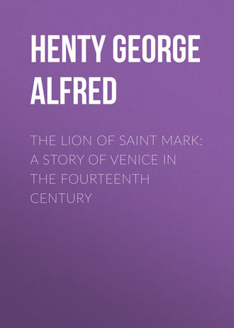 Henty George Alfred. The Lion of Saint Mark: A Story of Venice in the Fourteenth Century