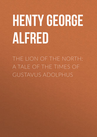 Henty George Alfred. The Lion of the North: A Tale of the Times of Gustavus Adolphus