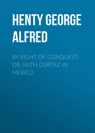 Henty George Alfred. By Right of Conquest; Or, With Cortez in Mexico
