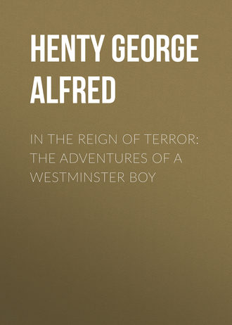 Henty George Alfred. In the Reign of Terror: The Adventures of a Westminster Boy