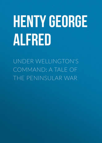 Henty George Alfred. Under Wellington's Command: A Tale of the Peninsular War