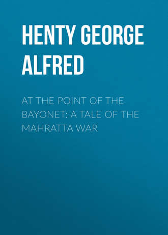 Henty George Alfred. At the Point of the Bayonet: A Tale of the Mahratta War