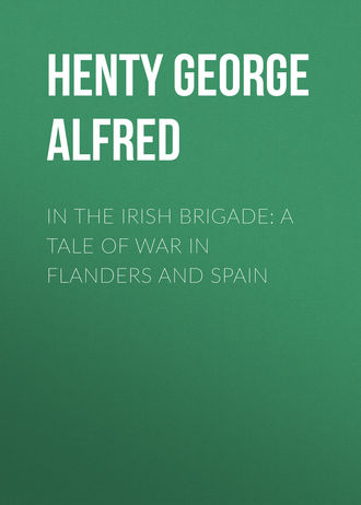 Henty George Alfred. In the Irish Brigade: A Tale of War in Flanders and Spain