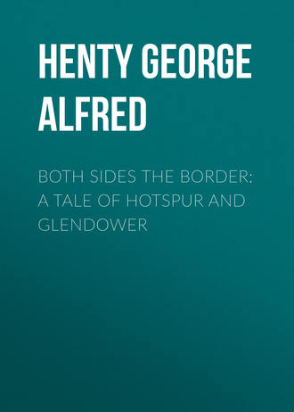 Henty George Alfred. Both Sides the Border: A Tale of Hotspur and Glendower