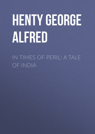 In Times of Peril: A Tale of India. Henty George Alfred