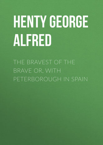 Henty George Alfred. The Bravest of the Brave or, with Peterborough in Spain
