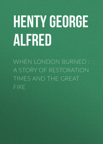 Henty George Alfred. When London Burned : a Story of Restoration Times and the Great Fire