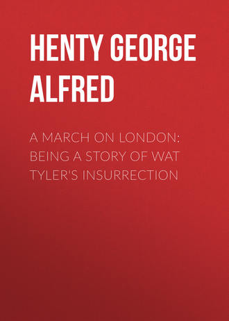 Henty George Alfred. A March on London: Being a Story of Wat Tyler's Insurrection