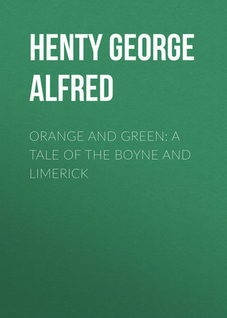 Henty George Alfred. Orange and Green: A Tale of the Boyne and Limerick