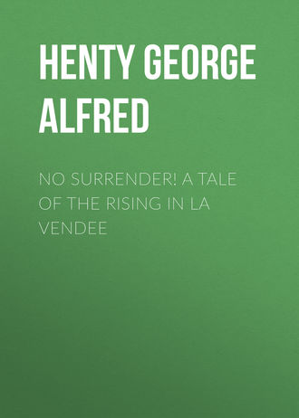Henty George Alfred. No Surrender! A Tale of the Rising in La Vendee