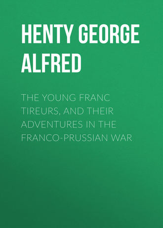 Henty George Alfred. The Young Franc Tireurs, and Their Adventures in the Franco-Prussian War